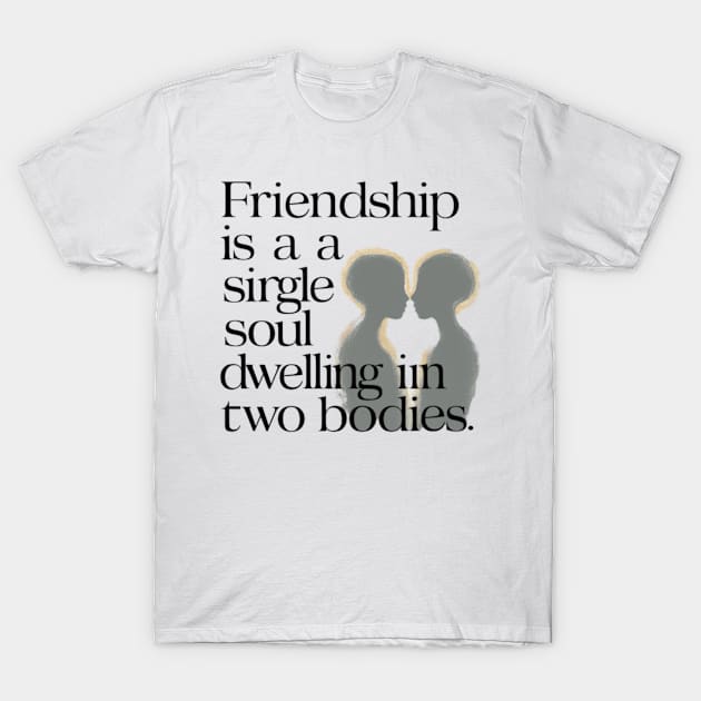 Friendship is a single soul dwelling in two bodies. T-Shirt by GreenPartell